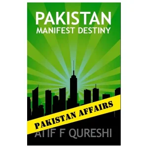 Pakistan Manifest Destiny By Atif F Qureshi