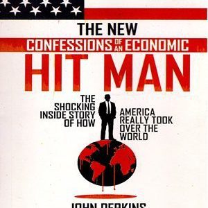 The New Confessions of an Economic Hit Man By John Perkins