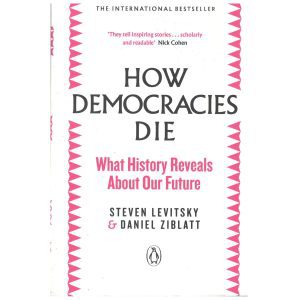 How Democracies Die By Daniel Ziblatt and Steven Levitsky